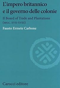 Vedi scheda su Amazon L'impero britannico e il governo delle colonie. Il Board of Trade and Plantations (secc. XVII-XVIII)