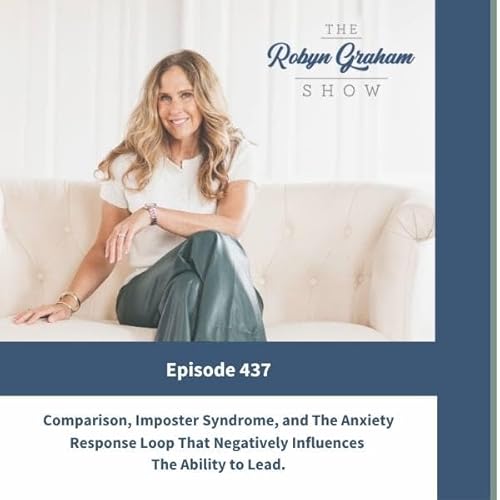 Ep. 437 Comparison, Imposter Syndrome, and the Anxiety Response Loop That negativelyInfluences the Ability to Lead: Part 5 of a 7 Part Series