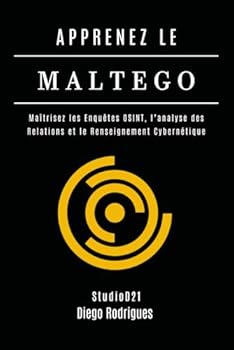 APPRENEZ LE MALTEGO: Maîtrisez les Enquêtes OSINT, l’Analyse des Relations et le Renseignement Cybernétique (KALI LINUX EXTREME FRANCE)
