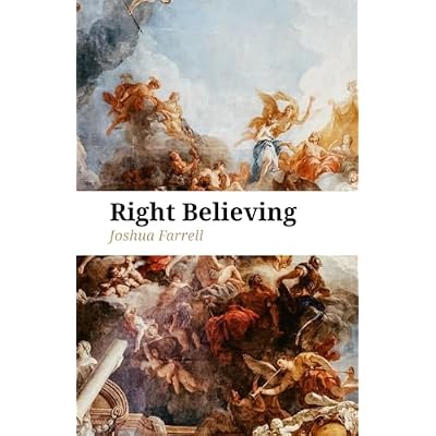 Right Believing: How to Think Clearly and Live Fully in an Age of Confusion