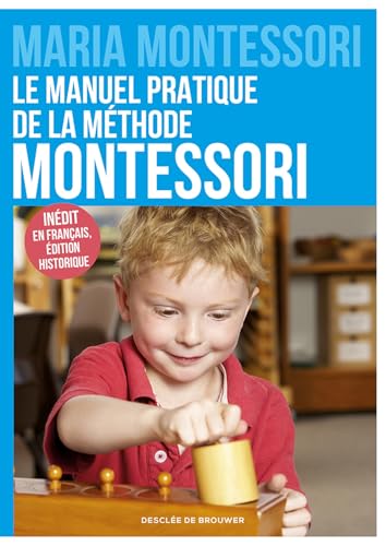 Le manuel pratique de la méthode Montessori: Inédit...