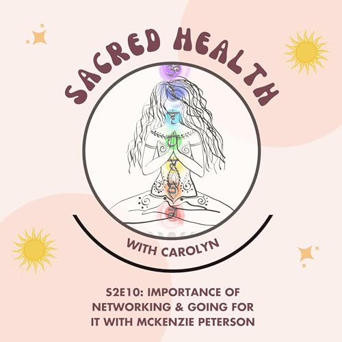 Sacred Health S2E10: Importance of Networking & Going For It with Mckenzie Peterson (Kenzie Hensen) copertina