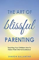 The Art of Blissful Parenting 1504343379 Book Cover