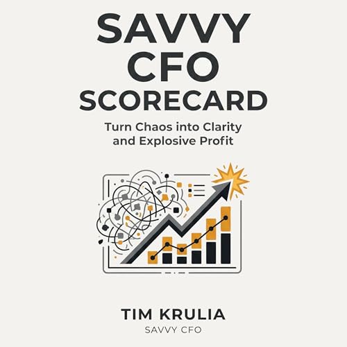 Savvy CFO Scorecard: Turn Chaos into Clarity and Explosive Profit