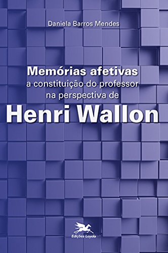 Memórias afetivas: A constituição do professor na perspectiva de Henri Wallon