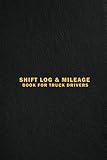 Shift Log & Mileage Book For Truck drivers: Daily Mileage and Hours Logbook For Truckers, Lorry Drivers and Delivery Employees. With Extra Undated Calendar and Lined Pages For Notes.
