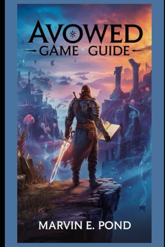 Avowed Game Guide: A Complete Guide to Combat, Quests, and Exploration—Unlock Secrets, Build the Best Character, and Shape Your Own Destiny in Obsidian’s Epic RPG