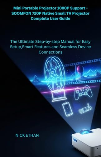 Image of Mini Portable Projector 1080P Support - SOOMFON 720P Native Small TV Projector Complete User Guide: The Ultimate Step-by-step Manual for Easy Setup,Smart Features and Seamless Device Connections