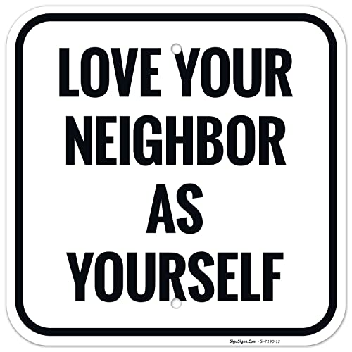 Love Your Neighbor As Yourself Sign, 12x12 Inches, Rust Free .040 Aluminum, Fade Resistant, Made in USA