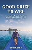 Good Grief Travel: How Moving Through the World Helped Me Move Through Loss