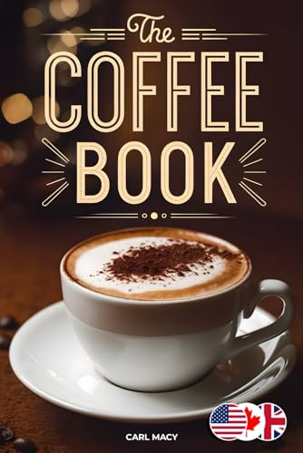 The Coffee Book: How to Make the Best Cafe-Style Drinks at Home. Recipes for Your Coffee Machine and More