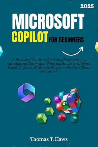 Microsoft Copilot For Beginners: A Practical Guide to Boosting Productivity, Automating Tasks, and Working Smarter in Word, Excel, Outlook & Microsoft ... Skills Required (Digital Skills Mastery)