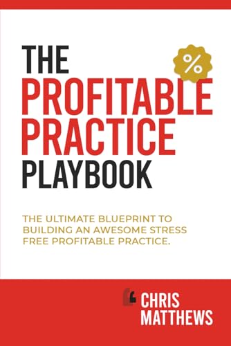 The Profitable Practice Playbook: The Ultimate Blueprint To Building An Awesome Stress Free Profitable Practice