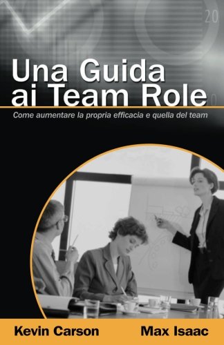 Una Guida ai Team Role: Come aumentare la propria efficacia e quella del team (Italian Edition)
