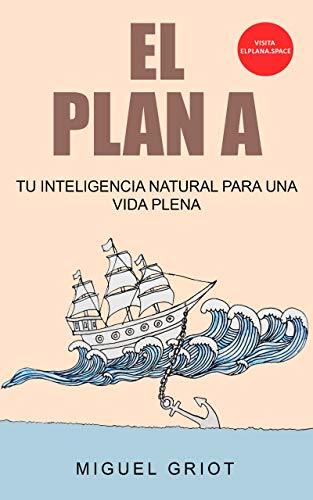 El Plan A: Descubre Tu Inteligencia Natural Para Una Vida Plena El Plan A: Descubre Tu Inteligencia Natural Para Una Vida Plena