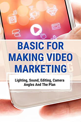 Basic For Making Video Marketing: Lighting, Sound, Editing, Camera Angles