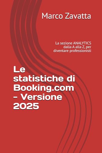 Le statistiche di Booking.com - Versione 2025: La sezione ANALYTICS dalla A alla Z, per diventare professionisti (Booking.com per alberghi e l'extra alberghiero) (Italian Edition)