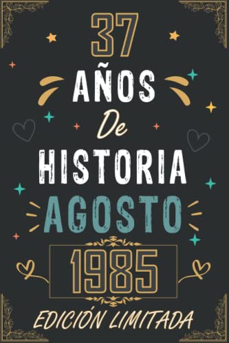CUADERNO, 37 AÑOS DE HISTORIA AGOSTO 1985 EDICIÓN LIMITADA: Regalo de 37 cumpleaños para mujeres y hombres, ideas de 37 cumpleaños... un cumpleaños... ... regalo de 37 cumpleaños para él/ella.