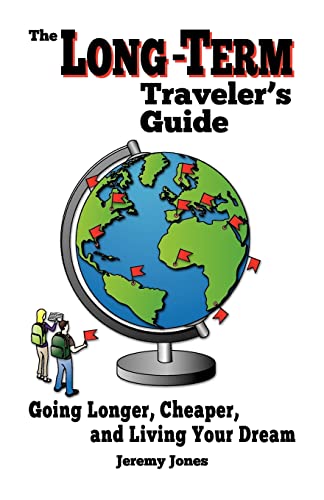 The Long-Term Traveler's Guide: Going Longer, Cheaper, and Living Your Dream