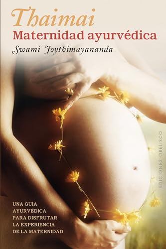 Thaimai. Maternidad ayurvédica: Una Guia Ayurvedica Para Disfrutar la Experiencia de la Maternidad (SALUD Y VIDA NATURAL)