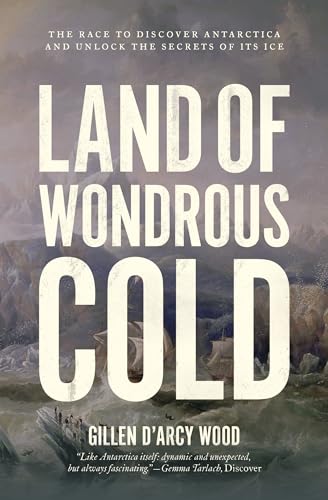 Land of Wondrous Cold: The Race to Discover Antarctica and