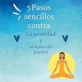  5 PASOS SENCILLOS CONTRA LA ANSIEDAD Y ATAQUES DE PANICO