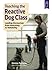 Teaching the Reactive Dog Class: Leading the Journey from Reactivity to Reliability