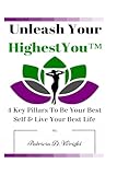 Unleash Your HighestYou&cent;: 4 Key Pillars To Be Your Best Self & Live Your Best Life