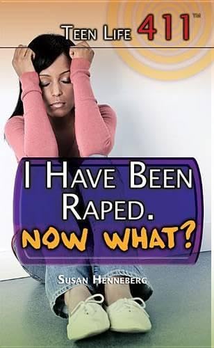 I Have Been Raped. Now What? (Teen Life 411, 3)      Library Binding – August 1, 2015