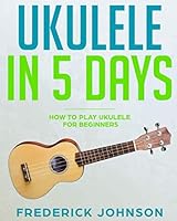 Ukulele in 5 Days : How to Play Ukulele for Beginners 1090961782 Book Cover