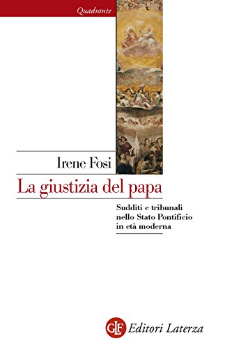 La giustizia del papa: Sudditi e tribunali nello Stato Pontificio in età moderna di [Irene Fosi]