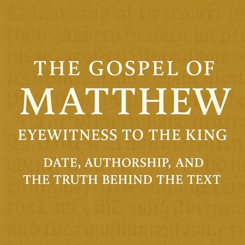 The Gospel of Matthew: Eyewitness to the King — Date, Authorship, and the Truth Behind the Text