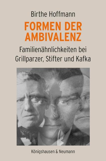 Formen der Ambivalenz: Familienähnlichkeiten bei Grillparzer, Stifter und Kafka