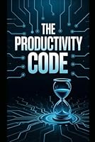 The Productivity Code: Unlock the Science of Getting Things Done, Eliminate Procrastination, and Achieve More in Less Time. B0F66VPRD5 Book Cover