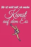 Mir ist nicht kalt ich mache Kunst auf dem Eis: Notizbuch für Eiskunstläufer und Eisläufer mit Spruch in Pink. Liniert 120 Seiten. Für Notizen, als Trainingsplaner oder als Geschenk.