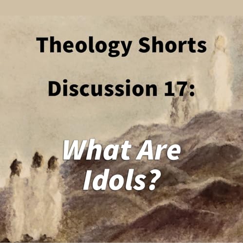 S17 E17 Theology Shorts - Discussion 17: What Are Idols? cover art