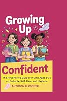 GROWING UP CONFIDENT: The First Period Guide for Girls Ages 8-16 on Puberty, Self-Care, and Hygiene B0FVFXL3S7 Book Cover