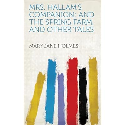 Mrs. Hallam's Companion; and The Spring Farm, and Other Tales