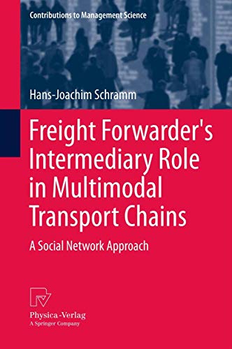 Freight Forwarder's Intermediary Role in Multimodal Transport Chains: A Social Network Approach (Contributions to Management Science)