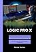 Produktbild LOGIC PRO X - Eine Schritt-für-Schritt-Anleitung zur Produktion eines eigenen Songs: Von der Idee bis zum fertigen Mastering