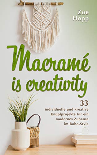 Macramé is creativity: 33 individuelle und kreative Knüpfprojekte f Macramé is creativity: 33 individuelle und kreative Knüpfprojekte f