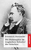 Die Philosophie im tragischen Zeitalter der Griechen - Friedrich Nietzsche 