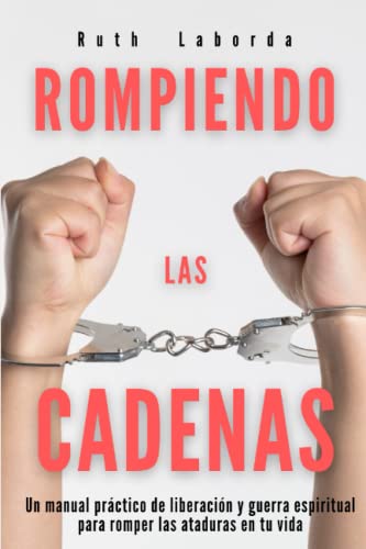 Rompiendo las cadenas: Un manual práctico de liberación y guerra espiritual para romper las ataduras en tu vida (Rompiendo las Cadenas con Cristo) (Spanish Edition) - image 1