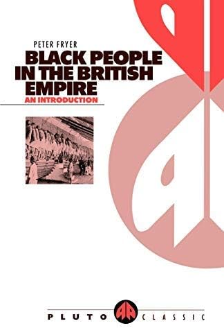 Black People in the British Empire (Pluto Classics): Written by Peter Fryer, 1988 Edition, (New Ed) Publisher: Pluto Press [Paperback]