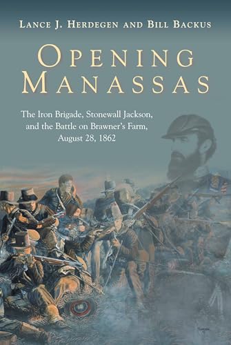 Opening Manassas: The Iron Brigade, Stonewall Jackson, and the Battle on Brawner’s Farm, August 28, 1862 Opening Manassas: The Iron Brigade, Stonewall Jackson, and the Battle on Brawner’s Farm, August 28, 1862