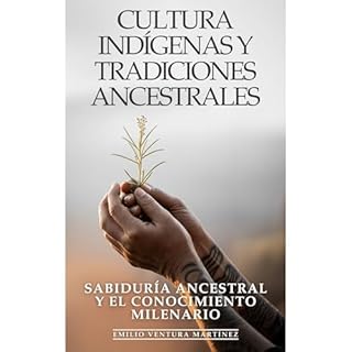 Culturas Indígenas y Tradiciones Ancestrales: Sabiduría Ancestral y el Conocimiento Milenario Audiolibro Por Em