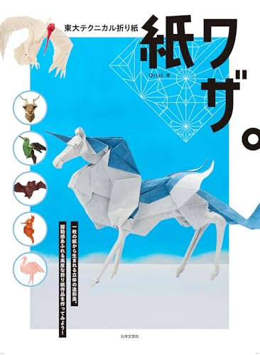 東大テクニカル折り紙 紙ワザ。: 一枚の紙から生まれる立体の造形美。躍動感あふれる高度な折り紙作品を作ってみよう!