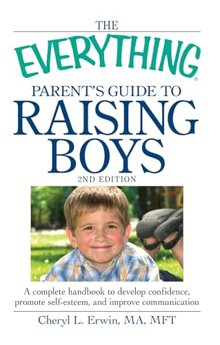 The Everything Parent's Guide to Raising Boys: A complete handbook to develop confidence, promote self-esteem, and improve communication (Everything® Series)
