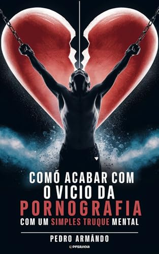 Pornografia e Masturbação : Elimine o vício permanentemente com uma simples e poderosa técnica menta
