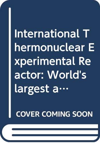 International Thermonuclear Experimental Reactor: World's largest and most advanced experimental nuclear fusion reactor